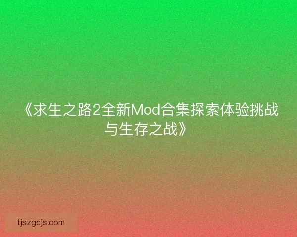 《求生之路2全新Mod合集探索体验挑战与生存之战》